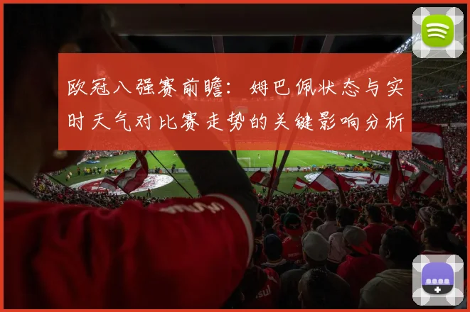 欧冠八强赛前瞻：姆巴佩状态与实时天气对比赛走势的关键影响分析