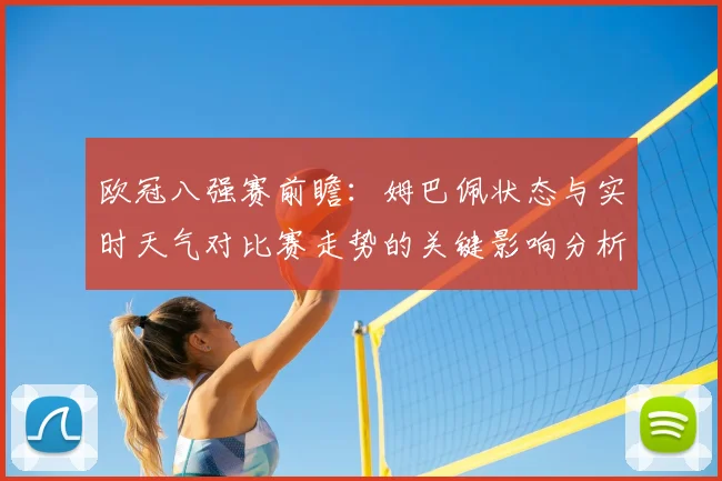 欧冠八强赛前瞻：姆巴佩状态与实时天气对比赛走势的关键影响分析