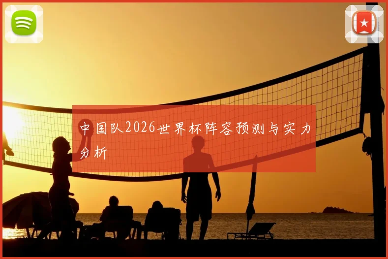 中国队2026世界杯阵容预测与实力分析