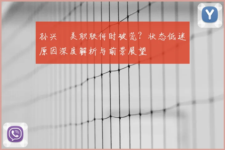 孙兴慜美职联何时破荒？状态低迷原因深度解析与前景展望